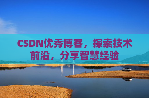CSDN优秀博客,探索技术前沿,分享智慧经验